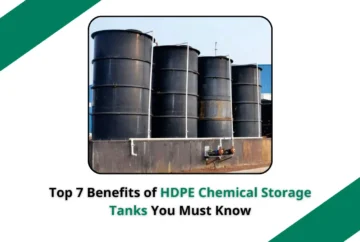 Top 7 Benefits of HDPE Chemical Storage Tanks You Must Know