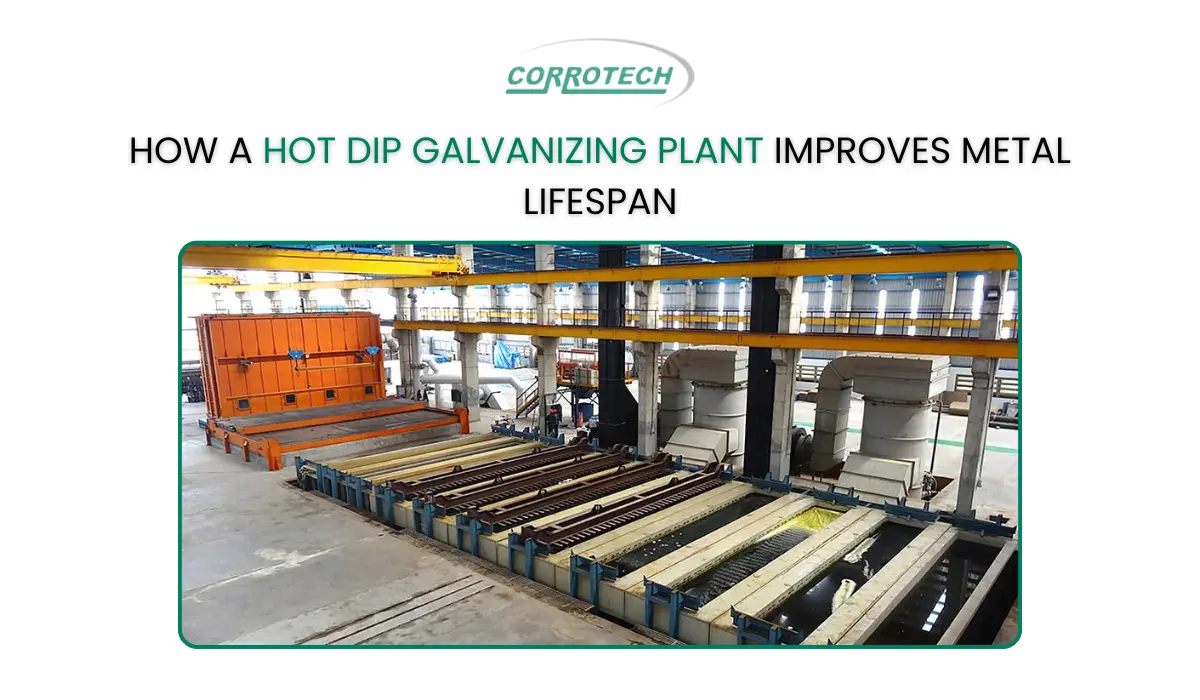 How a Hot Dip Galvanizing Plant Improves Metal Lifespan