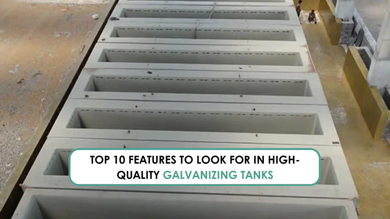 Top 10 Features to Look for in High-Quality Galvanizing Tanks