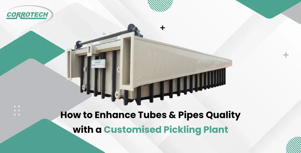 How to Enhance Tubes & Pipes Quality with a Customised Pickling Plant